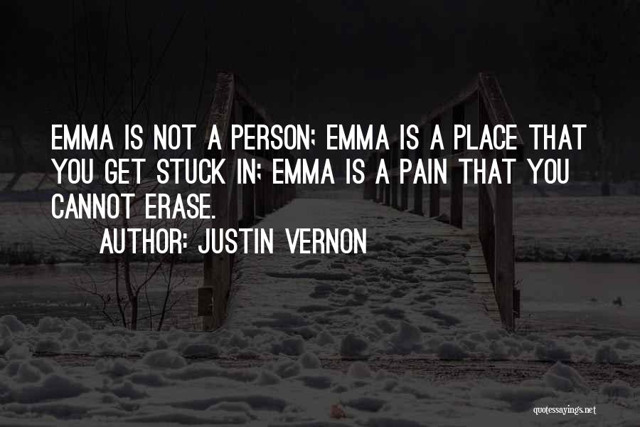 Justin Vernon Quotes: Emma Is Not A Person; Emma Is A Place That You Get Stuck In; Emma Is A Pain That You