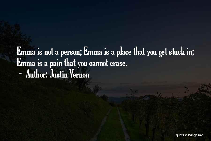 Justin Vernon Quotes: Emma Is Not A Person; Emma Is A Place That You Get Stuck In; Emma Is A Pain That You
