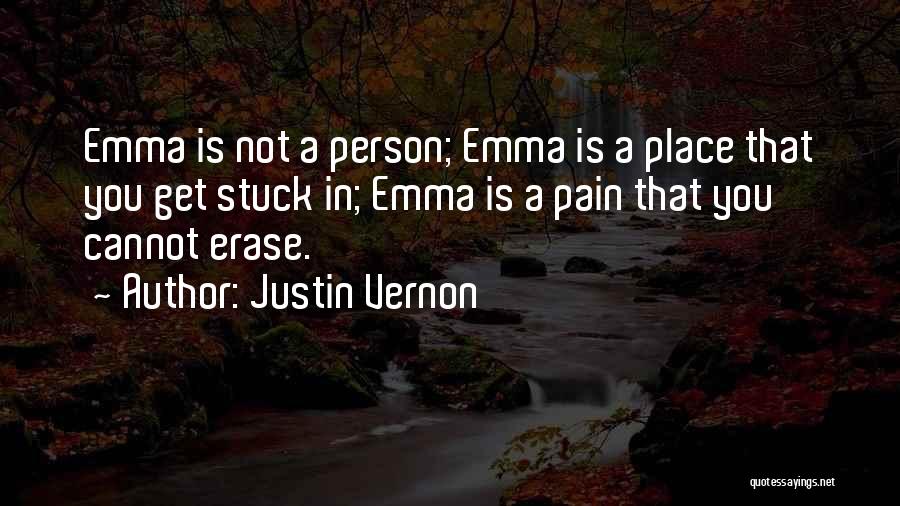 Justin Vernon Quotes: Emma Is Not A Person; Emma Is A Place That You Get Stuck In; Emma Is A Pain That You