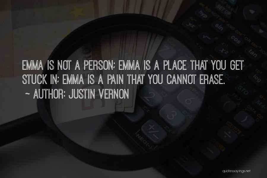 Justin Vernon Quotes: Emma Is Not A Person; Emma Is A Place That You Get Stuck In; Emma Is A Pain That You