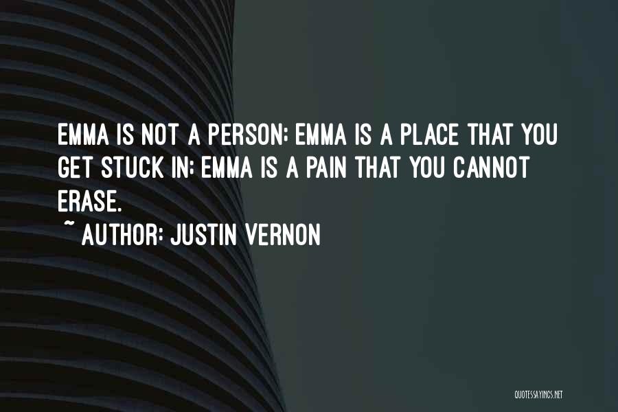 Justin Vernon Quotes: Emma Is Not A Person; Emma Is A Place That You Get Stuck In; Emma Is A Pain That You