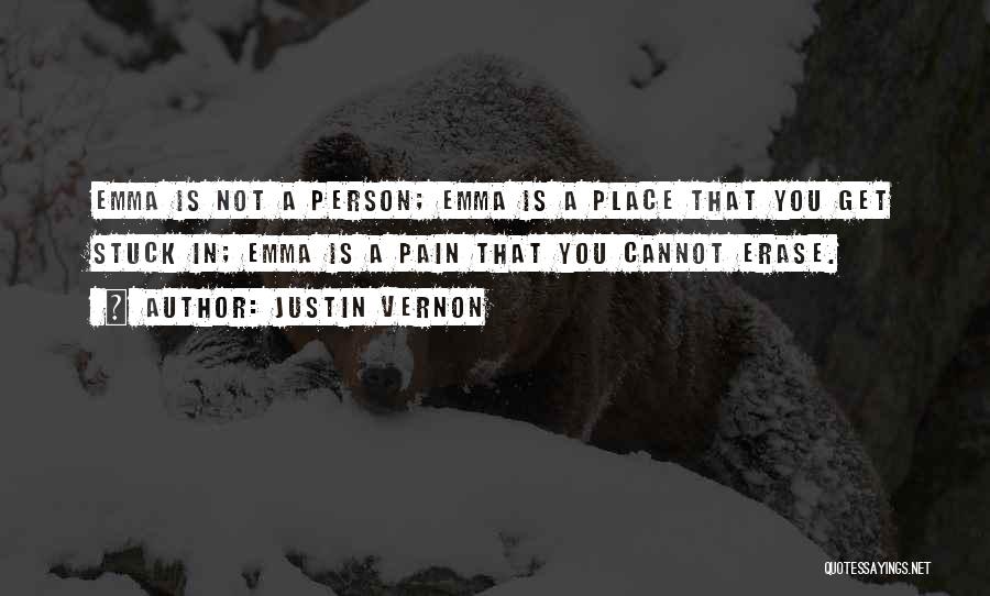 Justin Vernon Quotes: Emma Is Not A Person; Emma Is A Place That You Get Stuck In; Emma Is A Pain That You