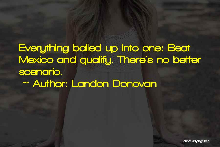 Landon Donovan Quotes: Everything Balled Up Into One: Beat Mexico And Qualify. There's No Better Scenario.