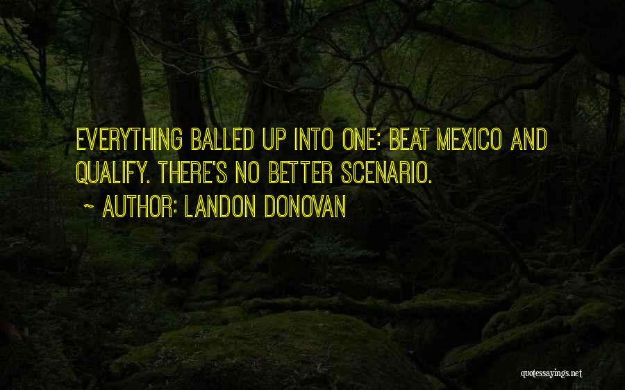 Landon Donovan Quotes: Everything Balled Up Into One: Beat Mexico And Qualify. There's No Better Scenario.