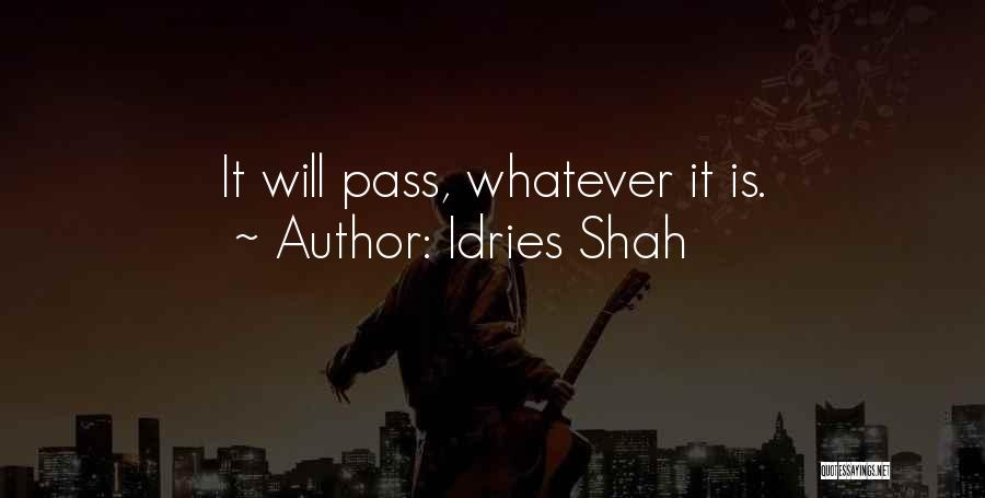 Idries Shah Quotes: It Will Pass, Whatever It Is.