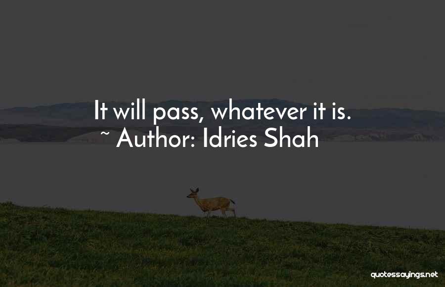 Idries Shah Quotes: It Will Pass, Whatever It Is.