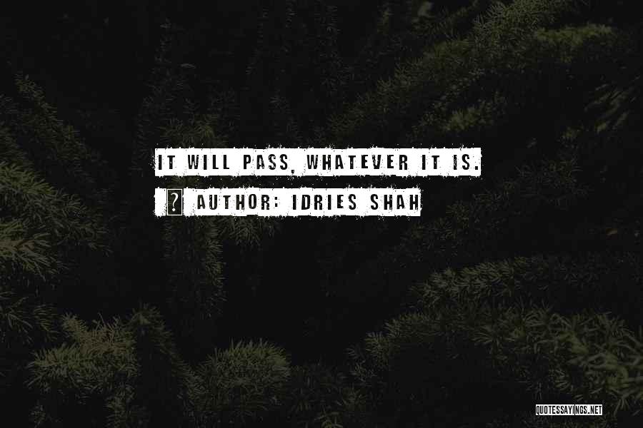 Idries Shah Quotes: It Will Pass, Whatever It Is.