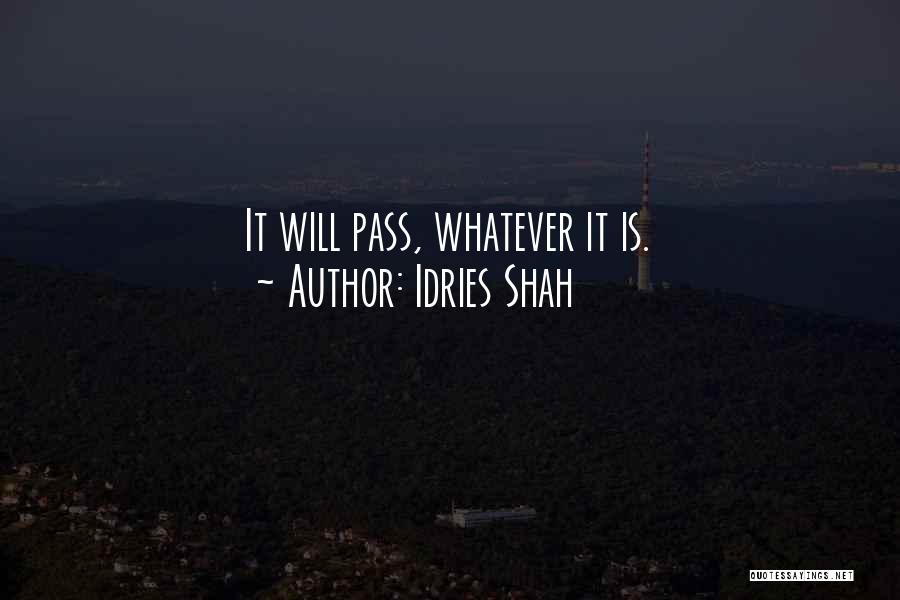 Idries Shah Quotes: It Will Pass, Whatever It Is.