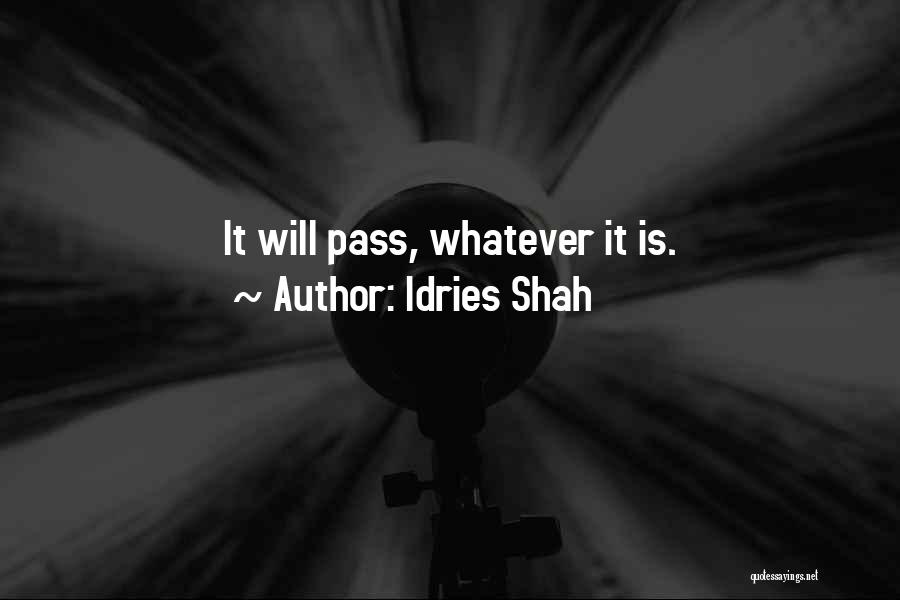 Idries Shah Quotes: It Will Pass, Whatever It Is.