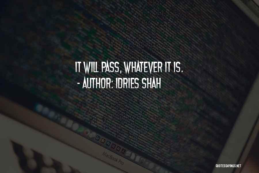 Idries Shah Quotes: It Will Pass, Whatever It Is.