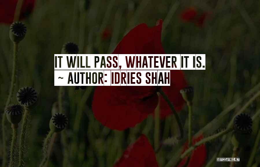 Idries Shah Quotes: It Will Pass, Whatever It Is.