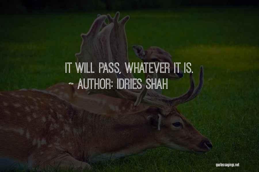 Idries Shah Quotes: It Will Pass, Whatever It Is.