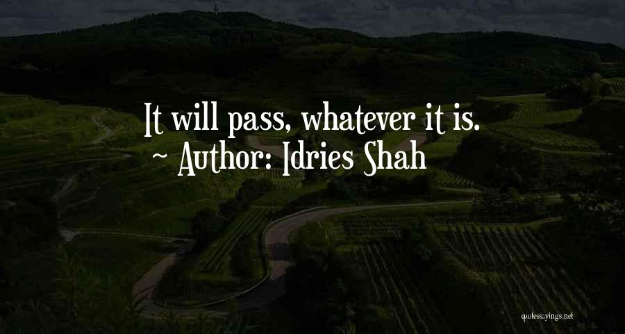 Idries Shah Quotes: It Will Pass, Whatever It Is.