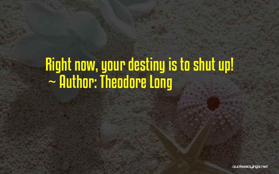 Theodore Long Quotes: Right Now, Your Destiny Is To Shut Up!