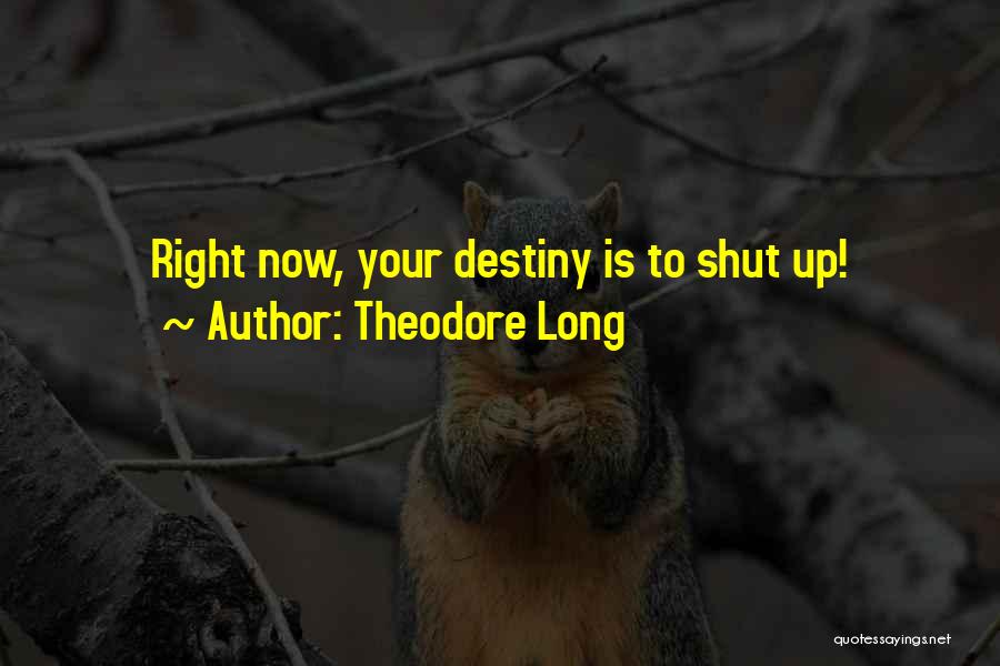 Theodore Long Quotes: Right Now, Your Destiny Is To Shut Up!