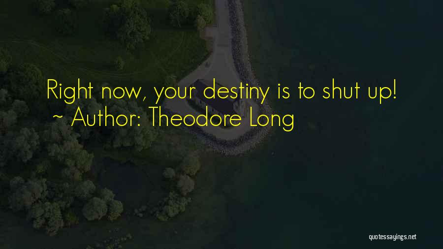 Theodore Long Quotes: Right Now, Your Destiny Is To Shut Up!