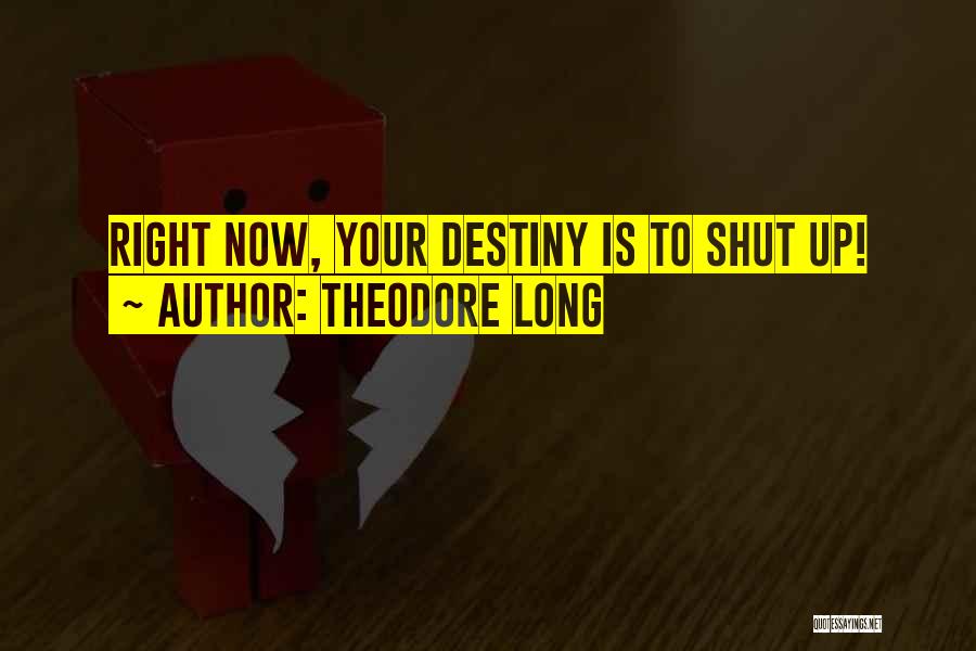 Theodore Long Quotes: Right Now, Your Destiny Is To Shut Up!