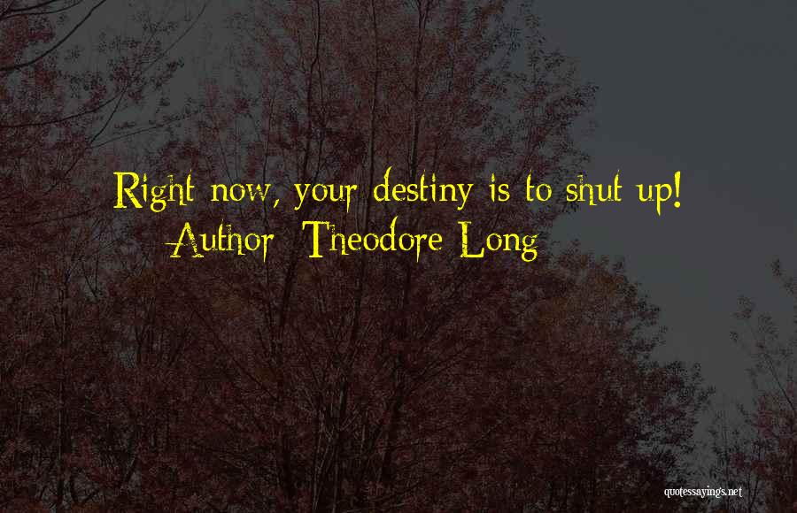 Theodore Long Quotes: Right Now, Your Destiny Is To Shut Up!