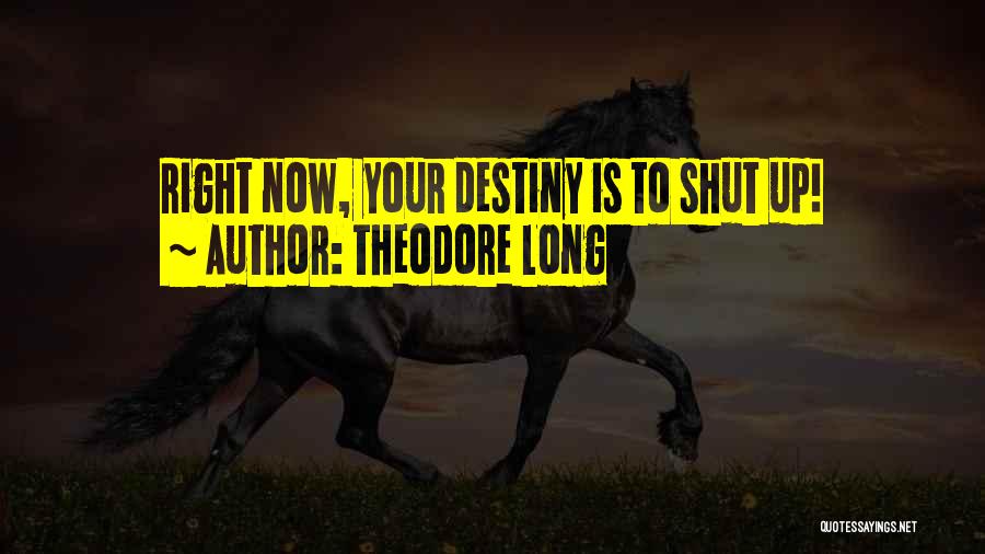 Theodore Long Quotes: Right Now, Your Destiny Is To Shut Up!