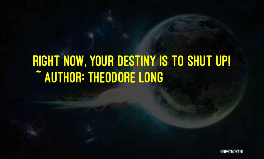 Theodore Long Quotes: Right Now, Your Destiny Is To Shut Up!