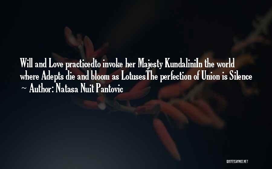 Natasa Nuit Pantovic Quotes: Will And Love Practicedto Invoke Her Majesty Kundaliniin The World Where Adepts Die And Bloom As Lotusesthe Perfection Of Union