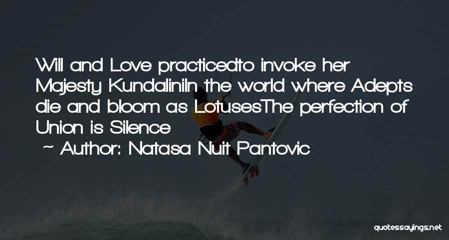 Natasa Nuit Pantovic Quotes: Will And Love Practicedto Invoke Her Majesty Kundaliniin The World Where Adepts Die And Bloom As Lotusesthe Perfection Of Union
