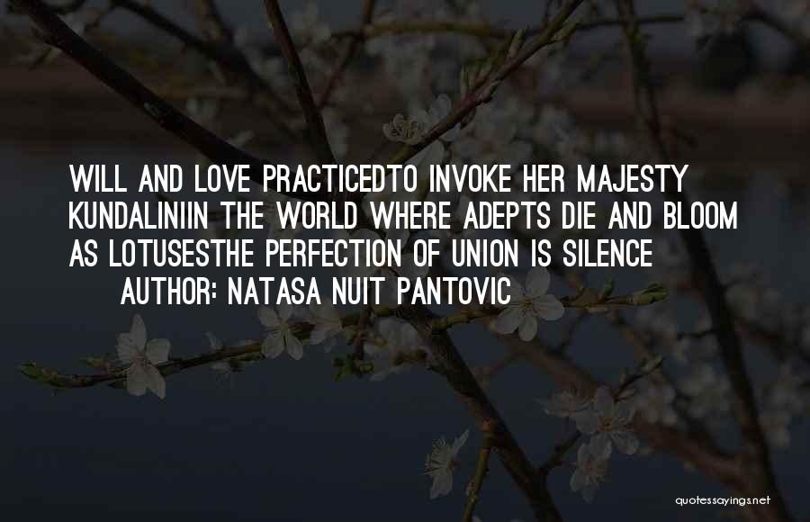 Natasa Nuit Pantovic Quotes: Will And Love Practicedto Invoke Her Majesty Kundaliniin The World Where Adepts Die And Bloom As Lotusesthe Perfection Of Union