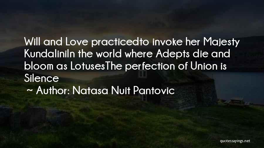 Natasa Nuit Pantovic Quotes: Will And Love Practicedto Invoke Her Majesty Kundaliniin The World Where Adepts Die And Bloom As Lotusesthe Perfection Of Union