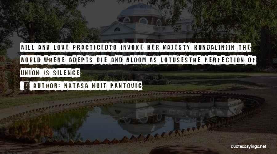 Natasa Nuit Pantovic Quotes: Will And Love Practicedto Invoke Her Majesty Kundaliniin The World Where Adepts Die And Bloom As Lotusesthe Perfection Of Union