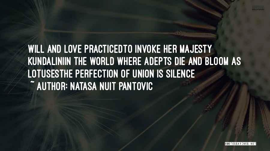 Natasa Nuit Pantovic Quotes: Will And Love Practicedto Invoke Her Majesty Kundaliniin The World Where Adepts Die And Bloom As Lotusesthe Perfection Of Union