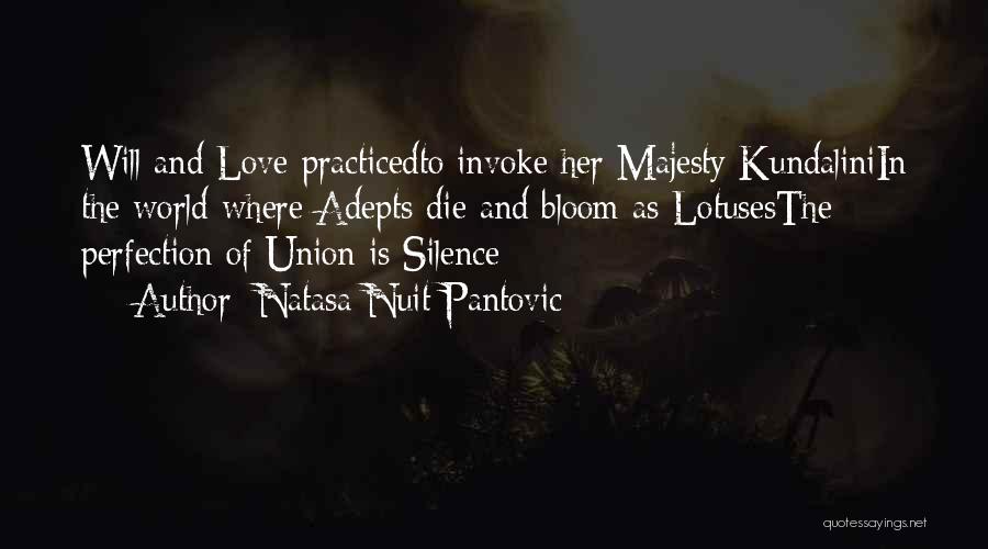 Natasa Nuit Pantovic Quotes: Will And Love Practicedto Invoke Her Majesty Kundaliniin The World Where Adepts Die And Bloom As Lotusesthe Perfection Of Union