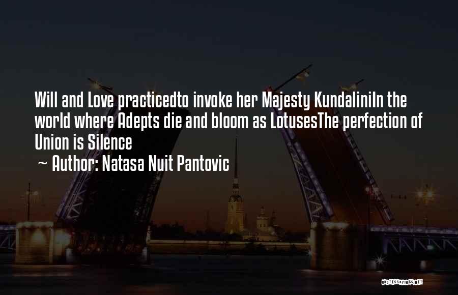 Natasa Nuit Pantovic Quotes: Will And Love Practicedto Invoke Her Majesty Kundaliniin The World Where Adepts Die And Bloom As Lotusesthe Perfection Of Union