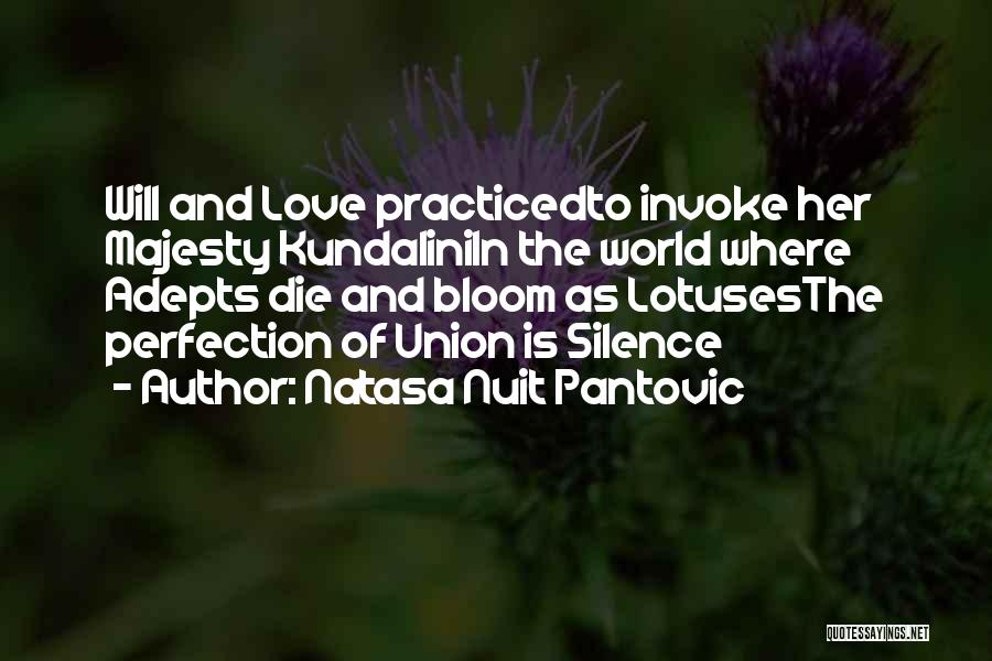 Natasa Nuit Pantovic Quotes: Will And Love Practicedto Invoke Her Majesty Kundaliniin The World Where Adepts Die And Bloom As Lotusesthe Perfection Of Union