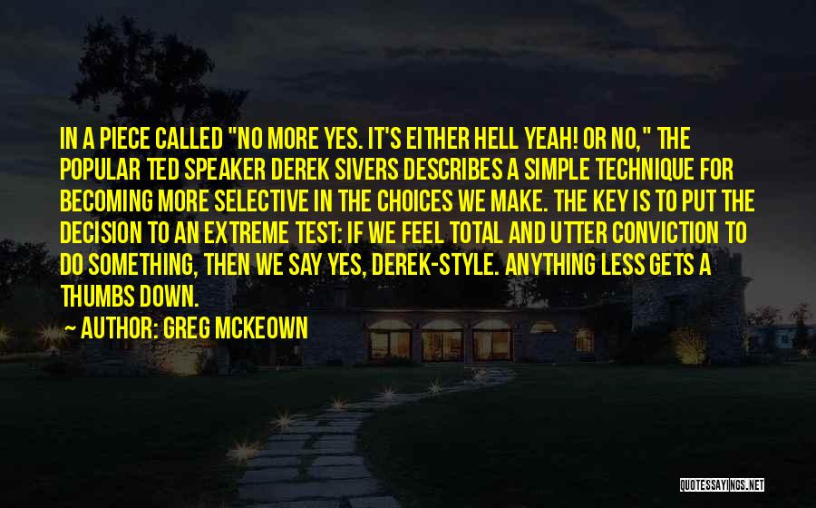 Greg McKeown Quotes: In A Piece Called No More Yes. It's Either Hell Yeah! Or No, The Popular Ted Speaker Derek Sivers Describes