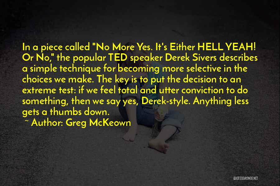 Greg McKeown Quotes: In A Piece Called No More Yes. It's Either Hell Yeah! Or No, The Popular Ted Speaker Derek Sivers Describes