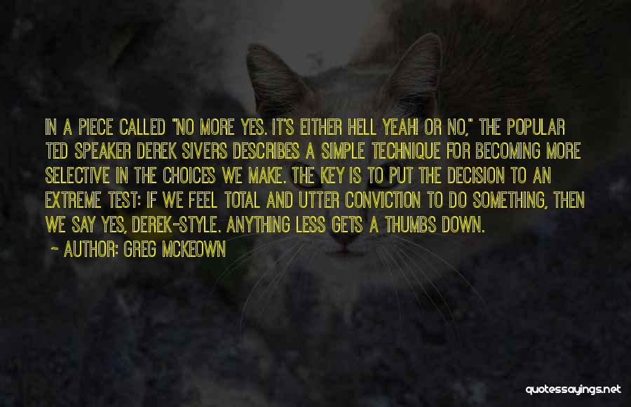 Greg McKeown Quotes: In A Piece Called No More Yes. It's Either Hell Yeah! Or No, The Popular Ted Speaker Derek Sivers Describes