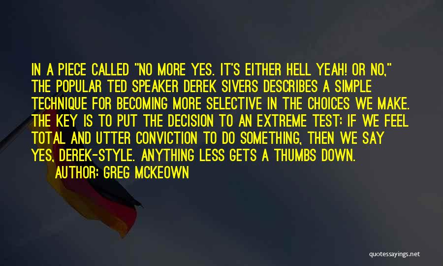 Greg McKeown Quotes: In A Piece Called No More Yes. It's Either Hell Yeah! Or No, The Popular Ted Speaker Derek Sivers Describes