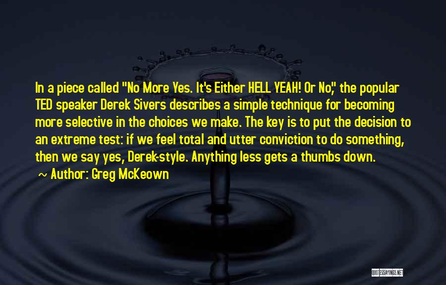 Greg McKeown Quotes: In A Piece Called No More Yes. It's Either Hell Yeah! Or No, The Popular Ted Speaker Derek Sivers Describes