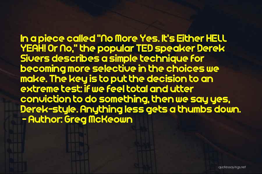 Greg McKeown Quotes: In A Piece Called No More Yes. It's Either Hell Yeah! Or No, The Popular Ted Speaker Derek Sivers Describes