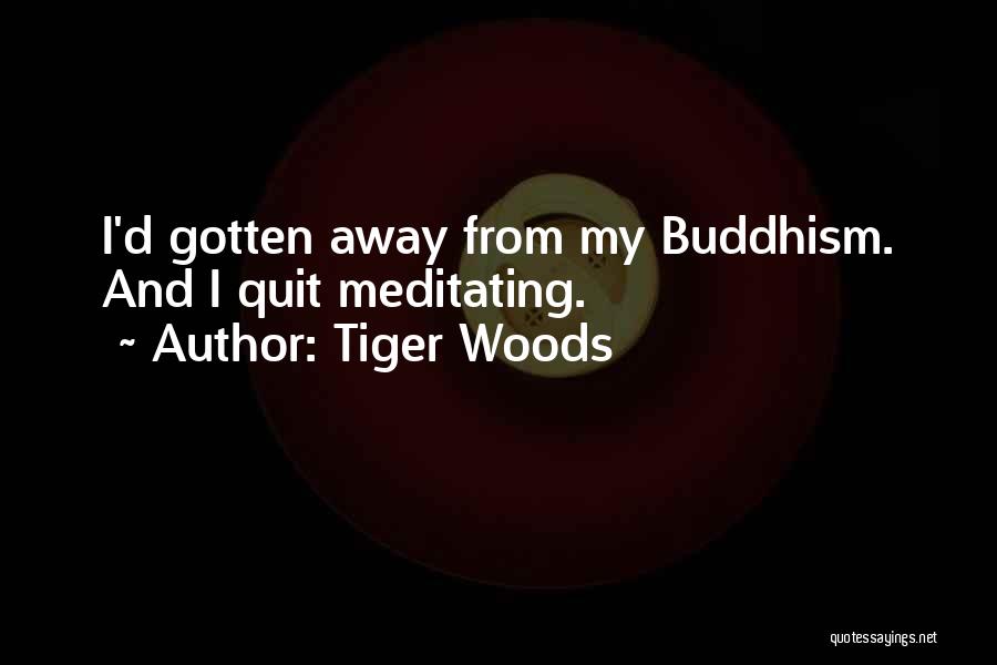 Tiger Woods Quotes: I'd Gotten Away From My Buddhism. And I Quit Meditating.