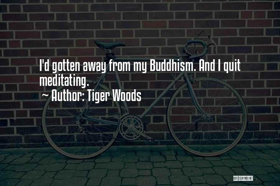 Tiger Woods Quotes: I'd Gotten Away From My Buddhism. And I Quit Meditating.