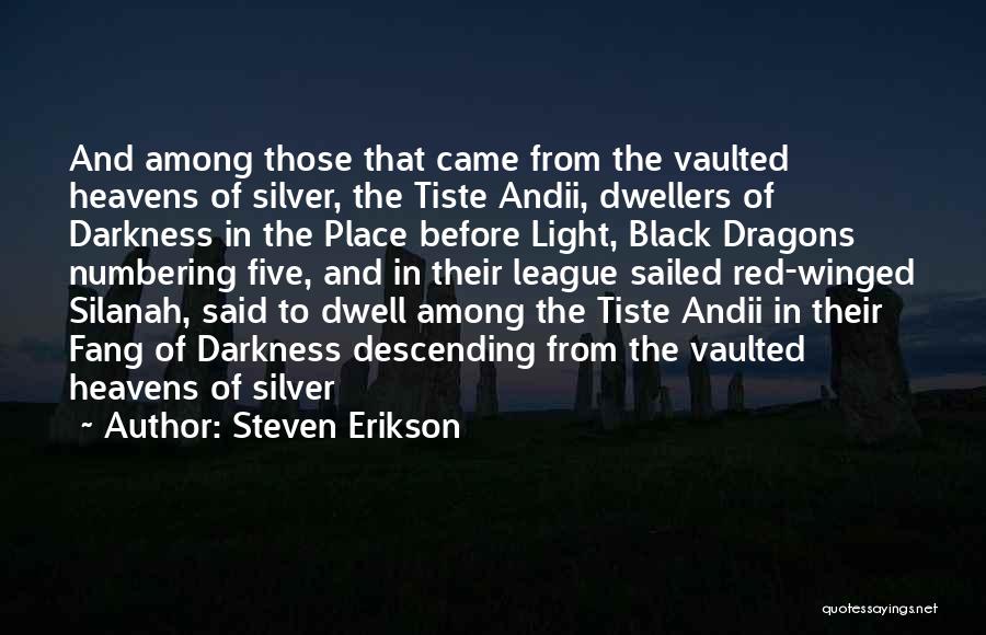 Steven Erikson Quotes: And Among Those That Came From The Vaulted Heavens Of Silver, The Tiste Andii, Dwellers Of Darkness In The Place