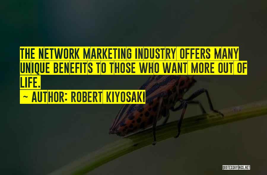 Robert Kiyosaki Quotes: The Network Marketing Industry Offers Many Unique Benefits To Those Who Want More Out Of Life.