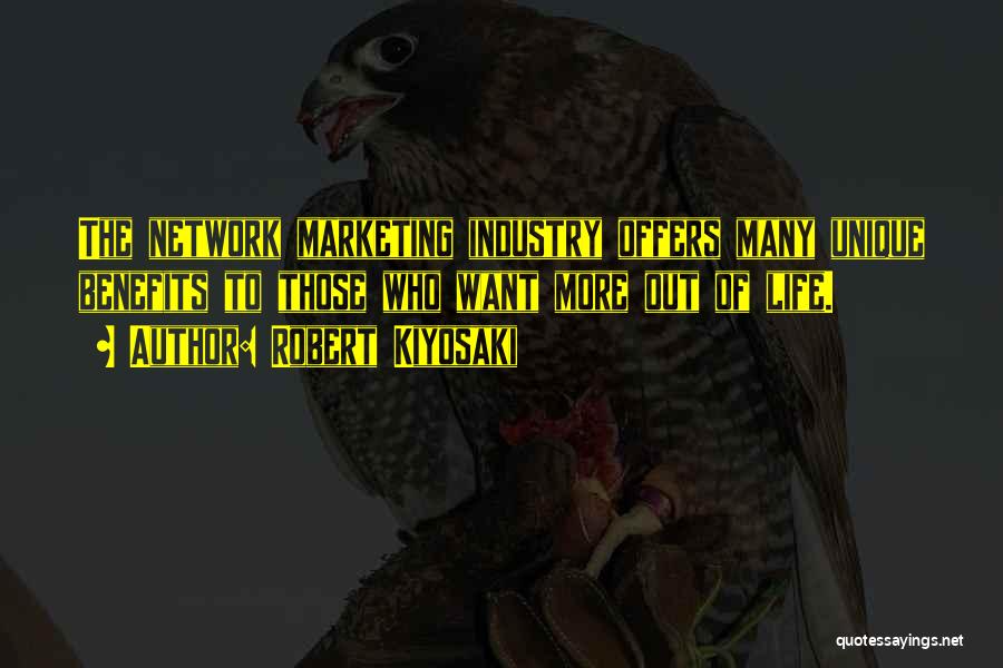 Robert Kiyosaki Quotes: The Network Marketing Industry Offers Many Unique Benefits To Those Who Want More Out Of Life.