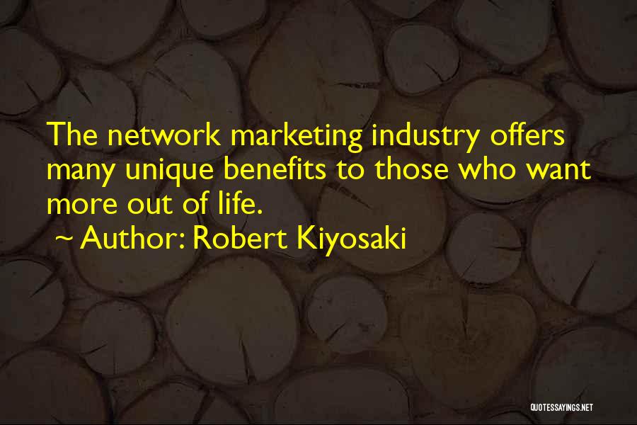 Robert Kiyosaki Quotes: The Network Marketing Industry Offers Many Unique Benefits To Those Who Want More Out Of Life.