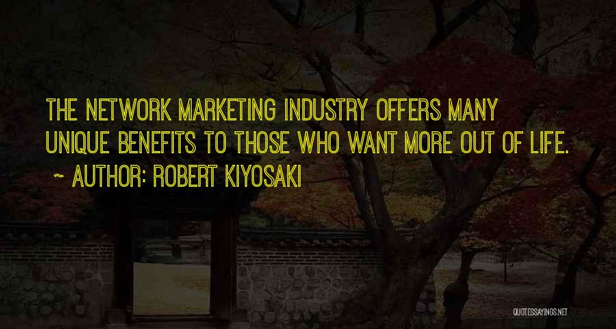 Robert Kiyosaki Quotes: The Network Marketing Industry Offers Many Unique Benefits To Those Who Want More Out Of Life.