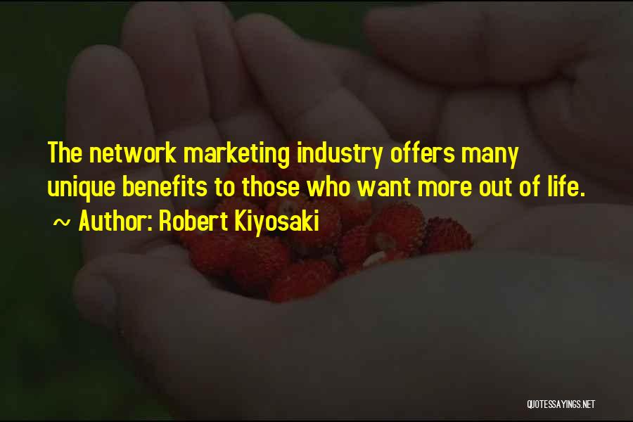 Robert Kiyosaki Quotes: The Network Marketing Industry Offers Many Unique Benefits To Those Who Want More Out Of Life.