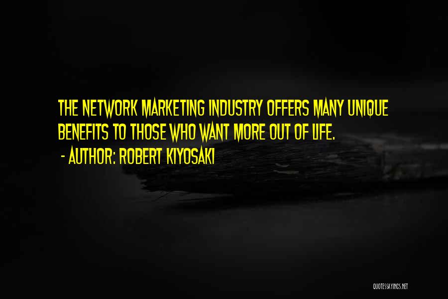 Robert Kiyosaki Quotes: The Network Marketing Industry Offers Many Unique Benefits To Those Who Want More Out Of Life.