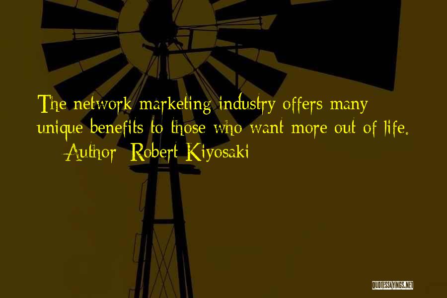 Robert Kiyosaki Quotes: The Network Marketing Industry Offers Many Unique Benefits To Those Who Want More Out Of Life.