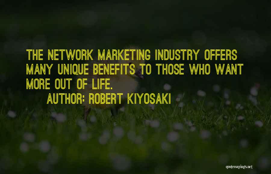 Robert Kiyosaki Quotes: The Network Marketing Industry Offers Many Unique Benefits To Those Who Want More Out Of Life.